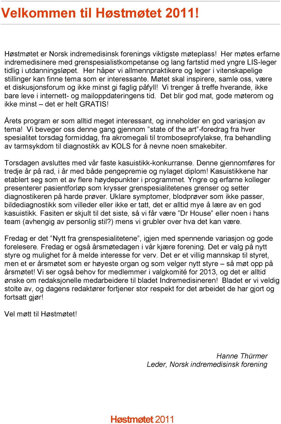 Her håper vi allmennpraktikere og leger i vitenskapelige stillinger kan finne tema som er interessante. Møtet skal inspirere, samle oss, være et diskusjonsforum og ikke minst gi faglig påfyll!