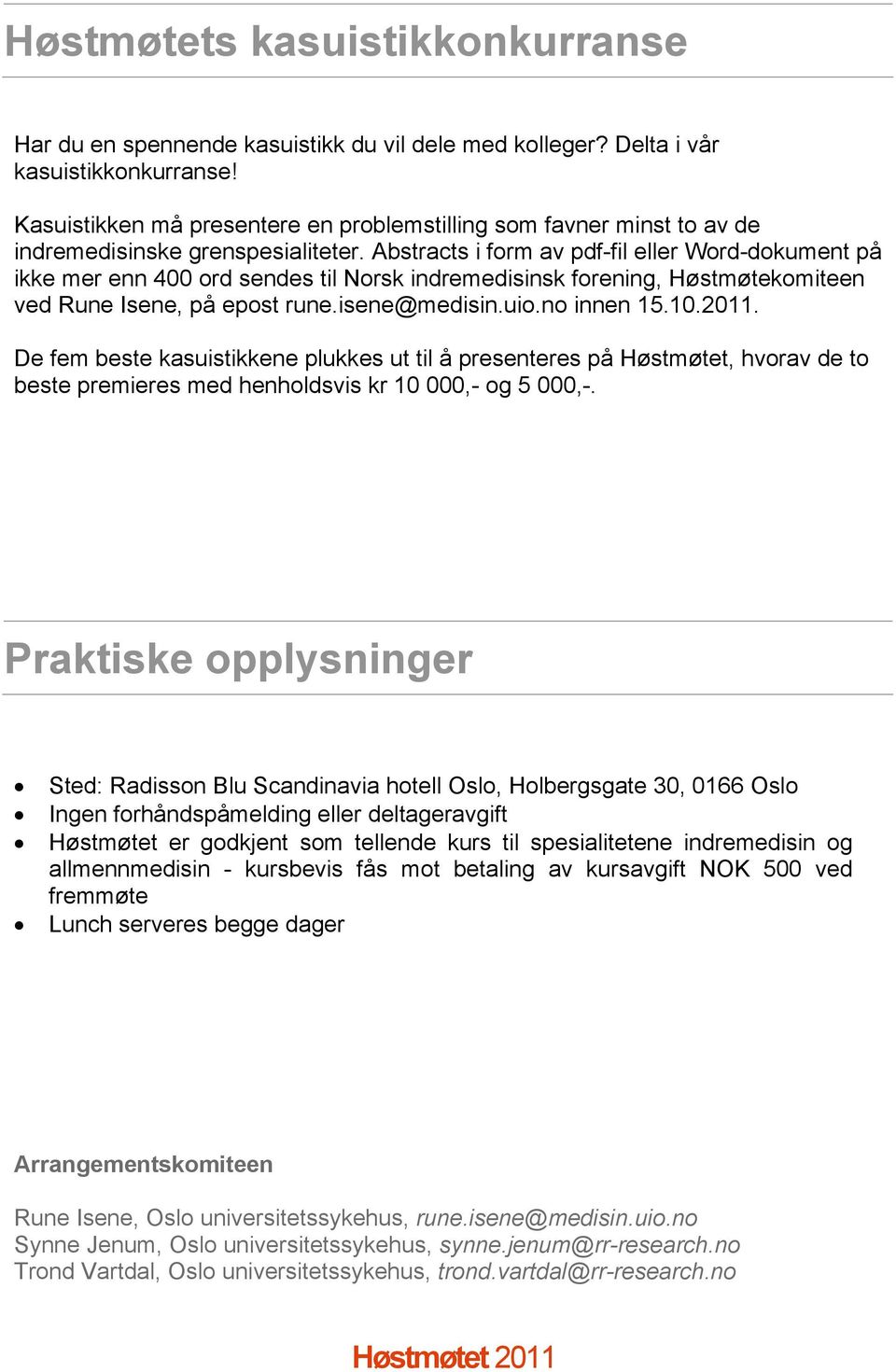 Abstracts i form av pdf-fil eller Word-dokument på ikke mer enn 400 ord sendes til Norsk indremedisinsk forening, Høstmøtekomiteen ved Rune Isene, på epost rune.isene@medisin.uio.no innen 15.10.2011.