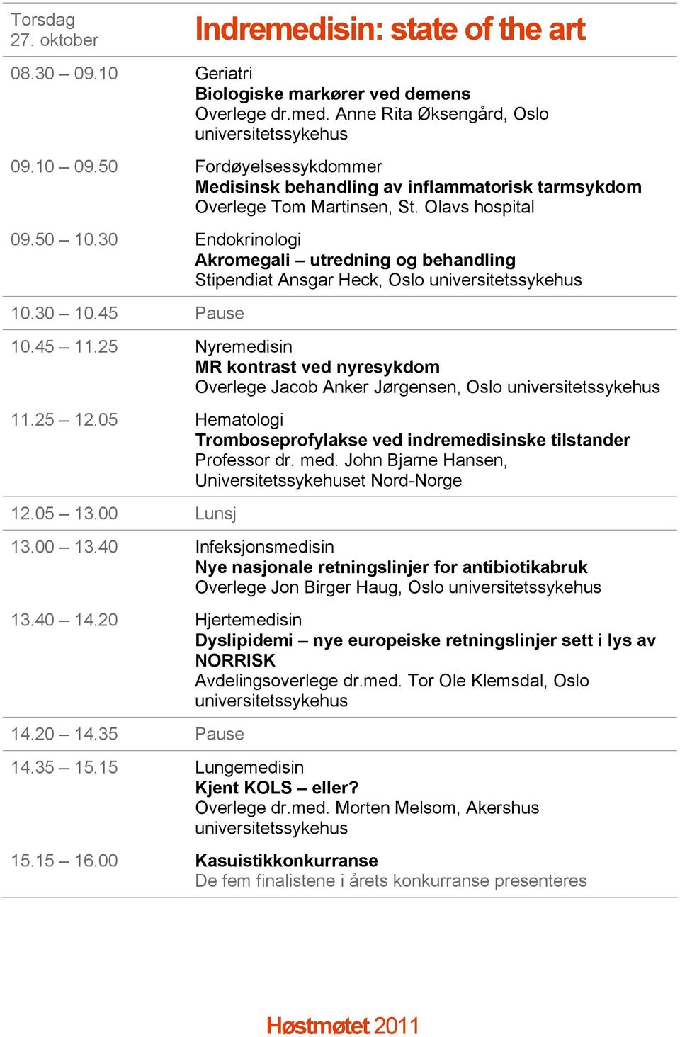 30 Endokrinologi Akromegali utredning og behandling Stipendiat Ansgar Heck, Oslo 10.30 10.45 Pause 10.45 11.25 Nyremedisin MR kontrast ved nyresykdom Overlege Jacob Anker Jørgensen, Oslo 11.25 12.