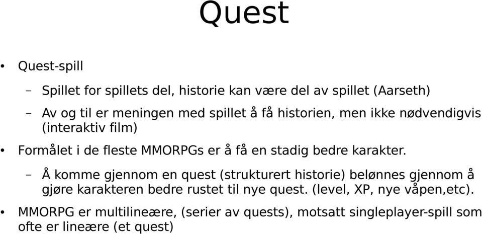 Å komme gjennom en quest (strukturert historie) belønnes gjennom å gjøre karakteren bedre rustet til nye quest.