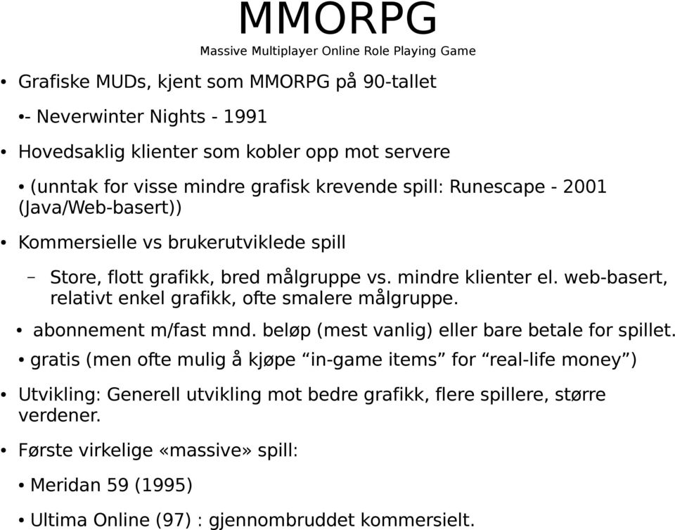 web-basert, relativt enkel grafikk, ofte smalere målgruppe. abonnement m/fast mnd. beløp (mest vanlig) eller bare betale for spillet.