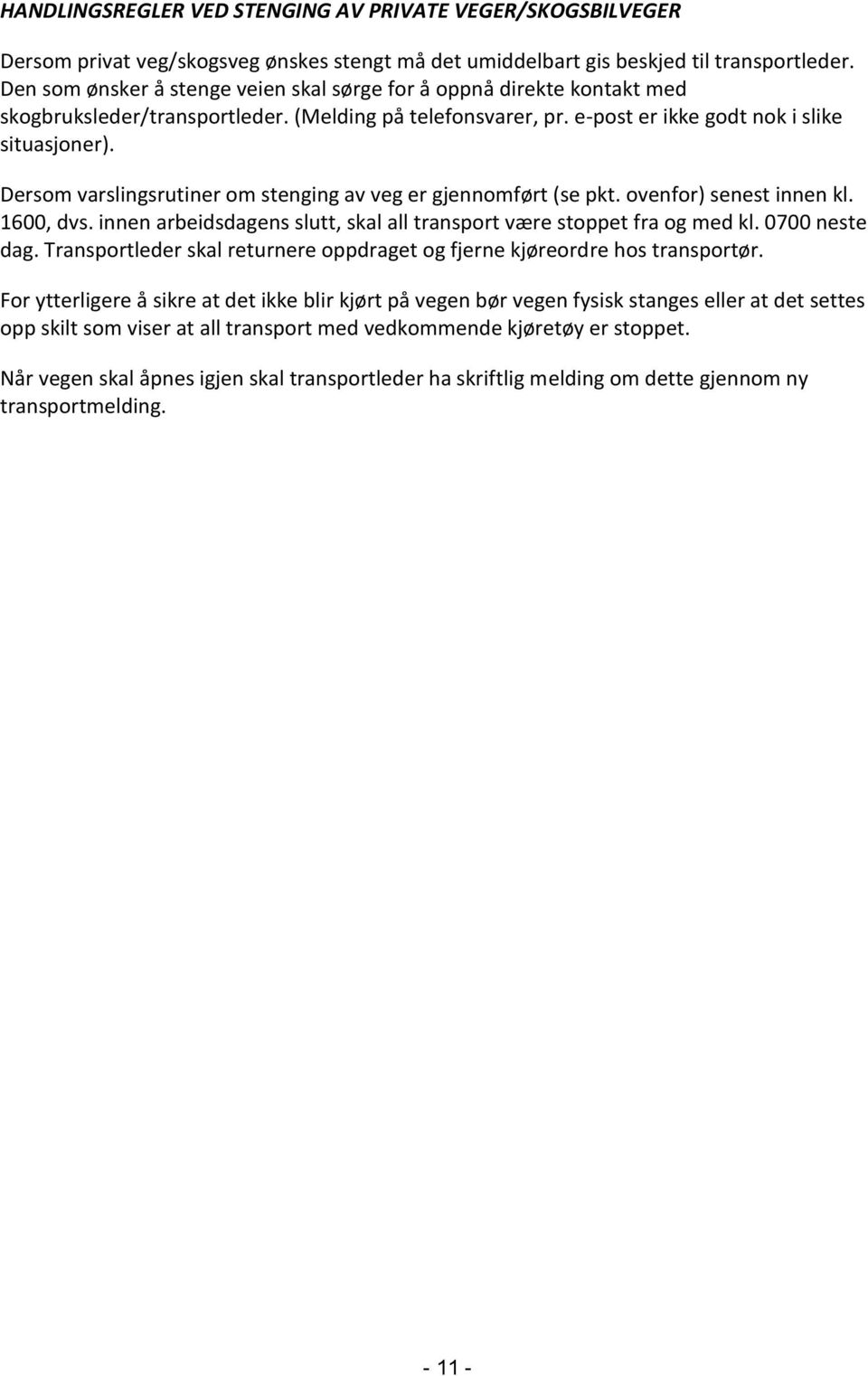 Dersom varslingsrutiner om stenging av veg er gjennomført (se pkt. ovenfor) senest innen kl. 1600, dvs. innen arbeidsdagens slutt, skal all transport være stoppet fra og med kl. 0700 neste dag.