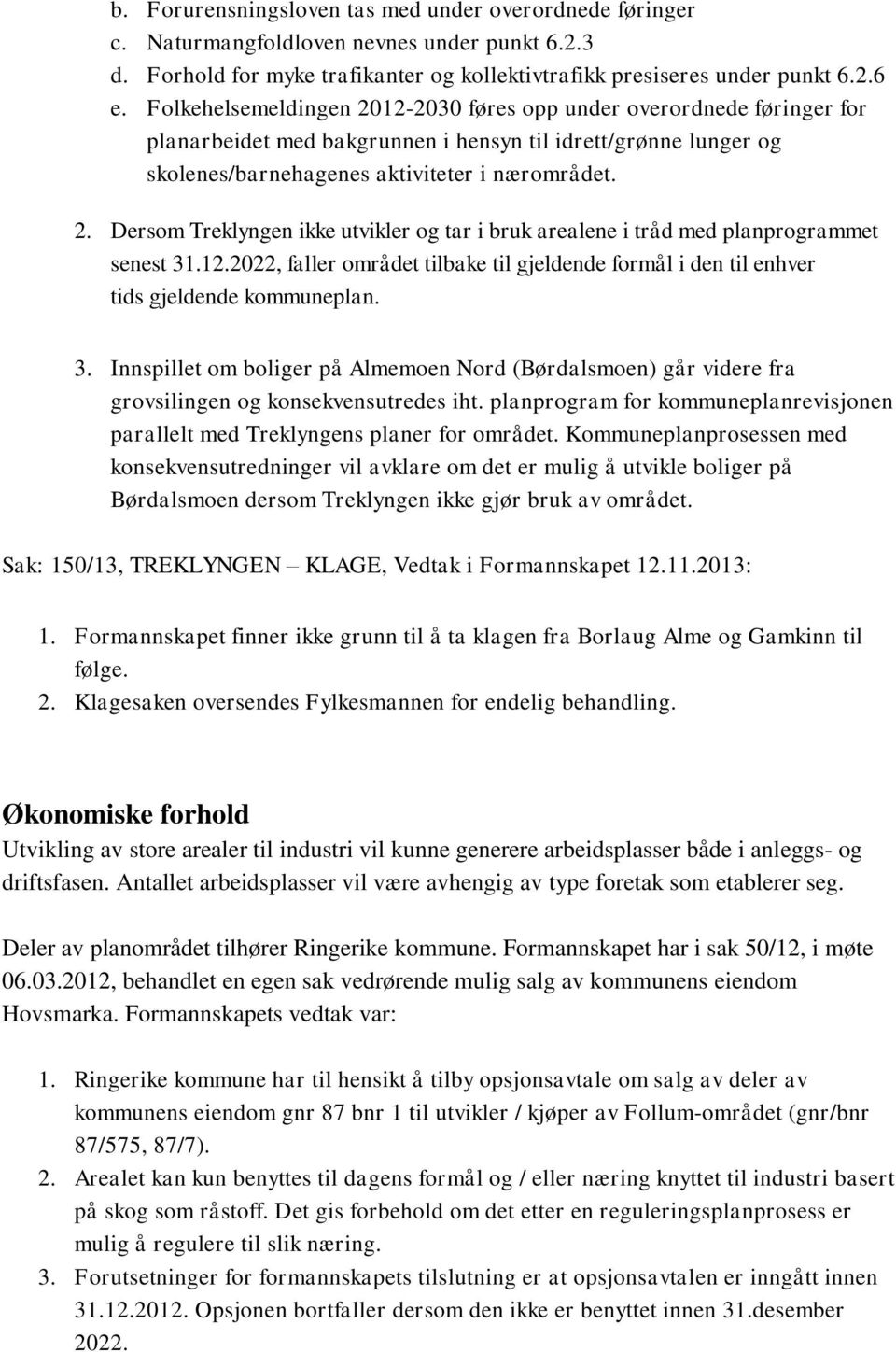 12.2022, faller området tilbake til gjeldende formål i den til enhver tids gjeldende kommuneplan. 3.