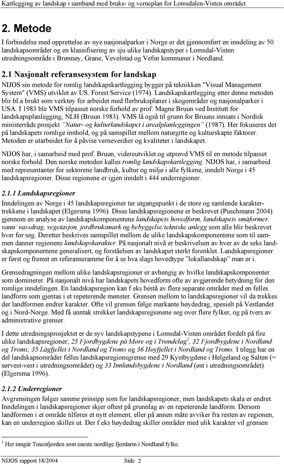utredningsområde i Brønnøy, Grane, Vevelstad og Vefsn kommuner i Nordland. 2.