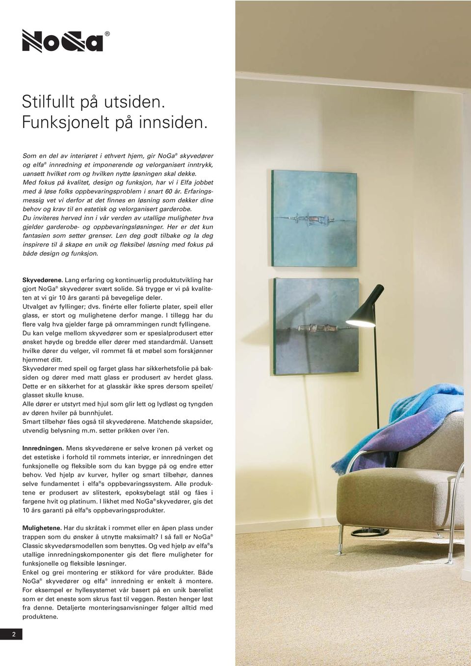 Med fokus på kvalitet, design og funksjon, har vi i Elfa jobbet med å løse folks oppbevaringsproblem i snart 60 år.