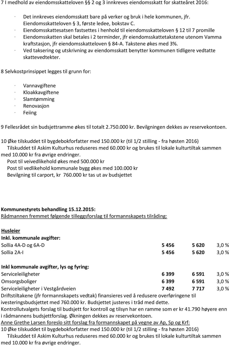 Eiendomsskattesatsen fastsettes i henhold til eiendomsskatteloven 12 til 7 promille Eiendomsskatten skal betales i 2 terminder, jfr eiendomsskattetakstene utenom Vamma kraftstasjon, jfr