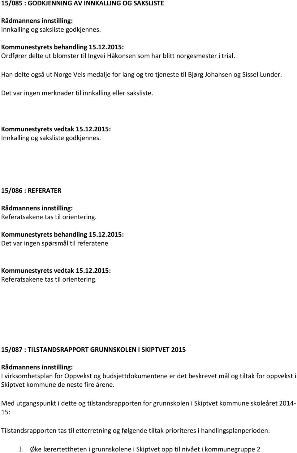 15/086 : REFERATER Referatsakene tas til orientering. Det var ingen spørsmål til referatene Referatsakene tas til orientering.