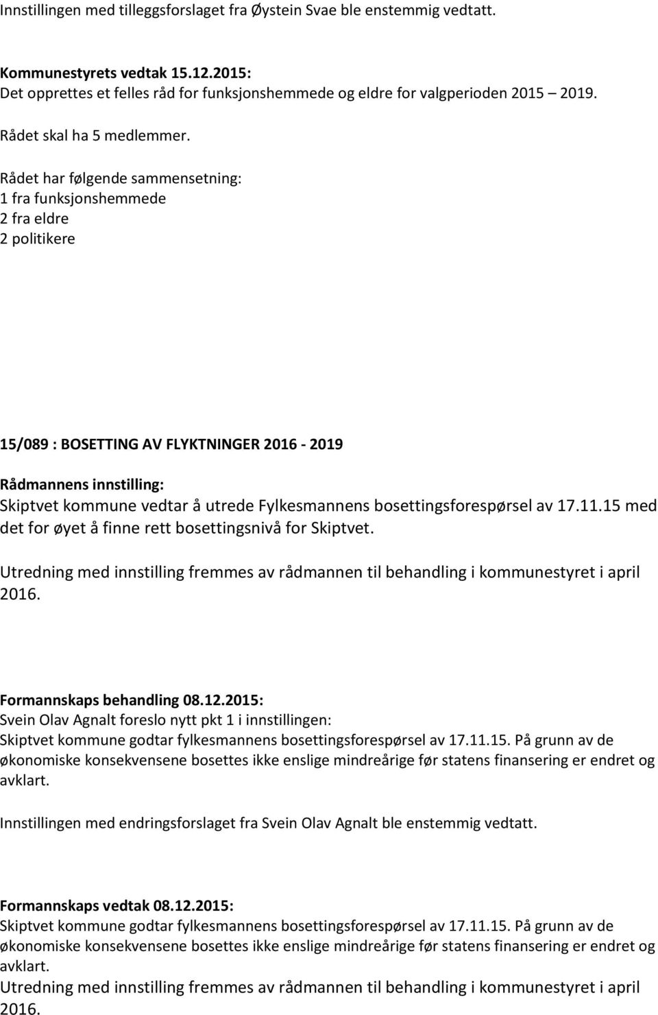 17.11.15 med det for øyet å finne rett bosettingsnivå for Skiptvet. Utredning med innstilling fremmes av rådmannen til behandling i kommunestyret i april 2016. Formannskaps behandling 08.12.