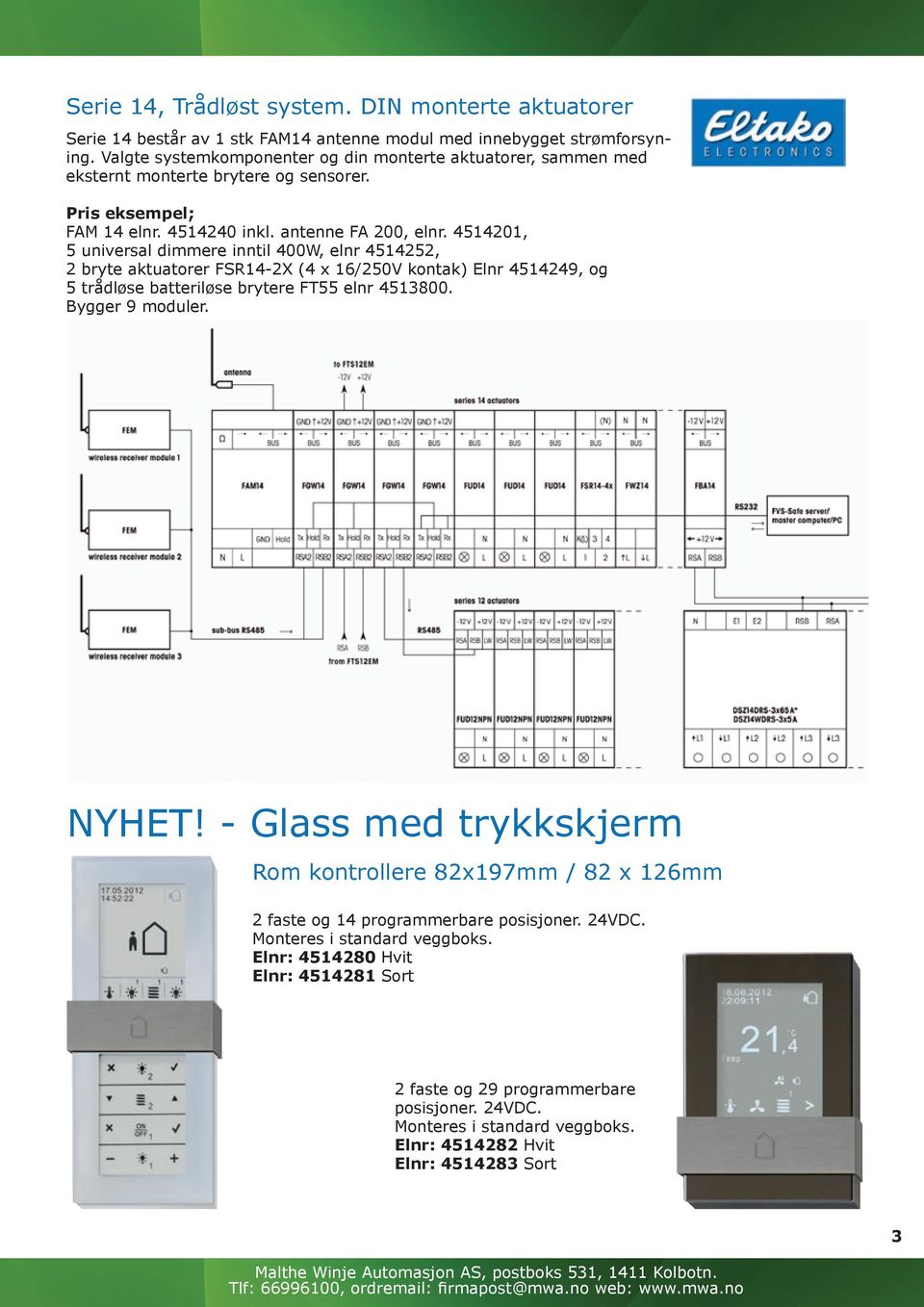 4514201, 5 universal dimmere inntil 400W, elnr 4514252, 2 bryte aktuatorer FSR14-2X (4 x 16/250V kontak) Elnr 4514249, og 5 trådløse batteriløse brytere FT55 elnr 4513800. Bygger 9 moduler. Kr: 6.