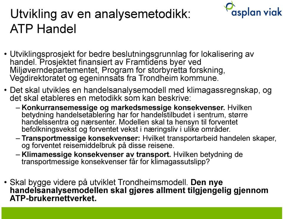 Det skal utvikles en handelsanalysemodell med klimagassregnskap, og det skal etableres en metodikk som kan beskrive: Konkurransemessige og markedsmessige konsekvenser.