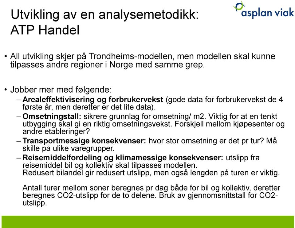 Viktig for at en tenkt utbygging skal gi en riktig omsetningsvekst. Forskjell mellom kjøpesenter og andre etableringer? Transportmessige konsekvenser: hvor stor omsetning er det pr tur?