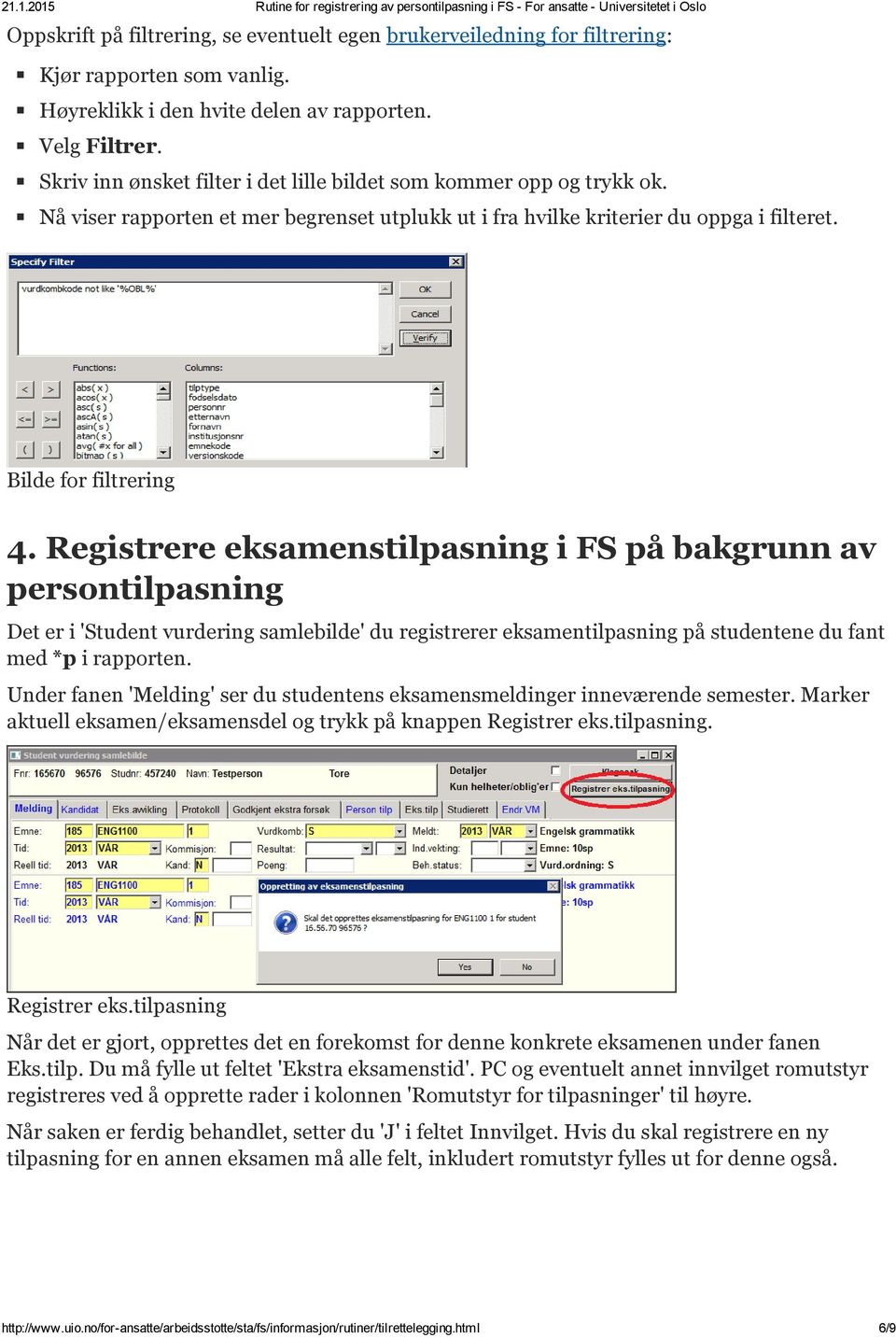 Registrere eksamenstilpasning i FS på bakgrunn av persontilpasning Det er i 'Student vurdering samlebilde' du registrerer eksamentilpasning på studentene du fant med *p i rapporten.