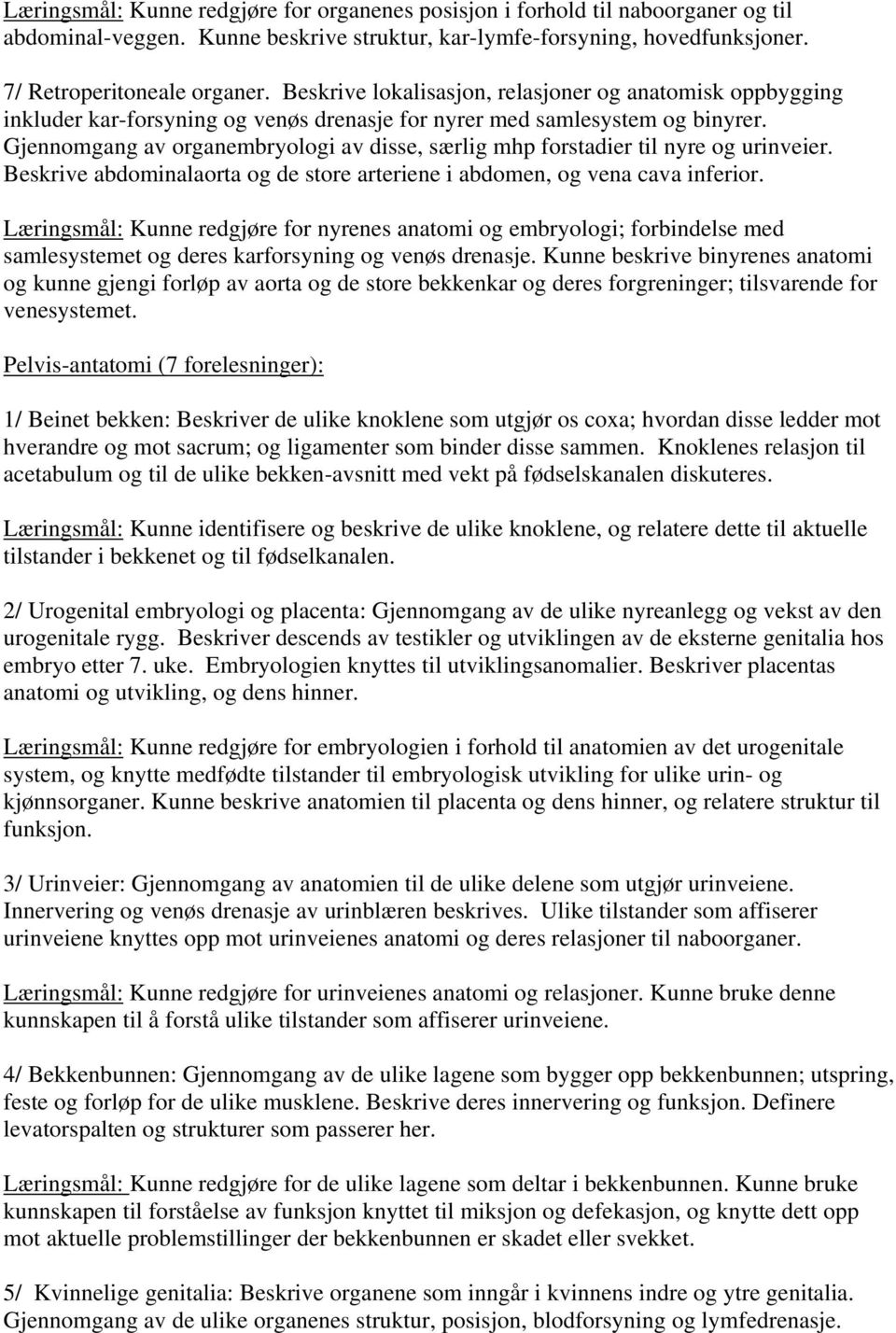 Gjennomgang av organembryologi av disse, særlig mhp forstadier til nyre og urinveier. Beskrive abdominalaorta og de store arteriene i abdomen, og vena cava inferior.