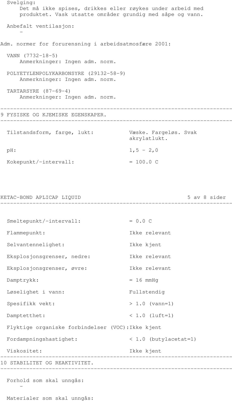 norm. 9 FYSISKE OG KJEMISKE EGENSKAPER. Tilstandsform, farge, lukt: Væske. Fargeløs. Svak akrylatlukt. ph: 1,5 2,0 Kokepunkt/intervall: = 100.