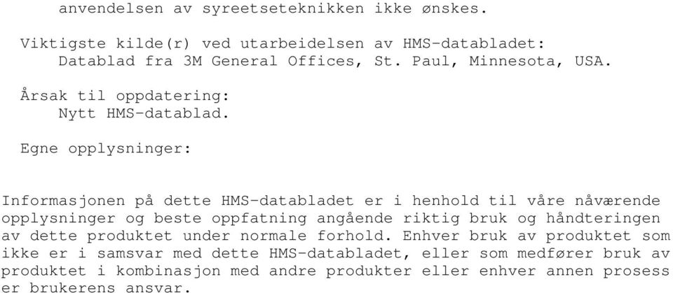 Egne opplysninger: Informasjonen på dette HMSdatabladet er i henhold til våre nåværende opplysninger og beste oppfatning angående riktig bruk og