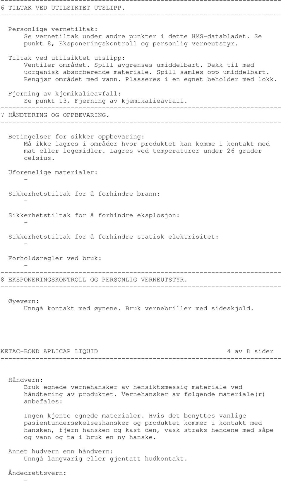 Plasseres i en egnet beholder med lokk. Fjerning av kjemikalieavfall: Se punkt 13, Fjerning av kjemikalieavfall. 7 HÅNDTERING OG OPPBEVARING.