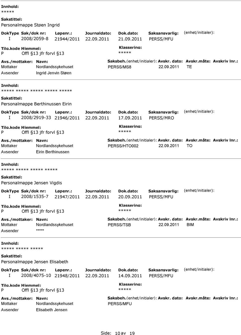 måte: Avskriv lnr.: ERSS/HTO002 TO Eirin Berthinussen ersonalmappe Jensen Vigdis 2008/1535-7 21947/2011 ERSS/MF Avs./mottaker: Navn: Saksbeh. Avskr. dato: Avskr.