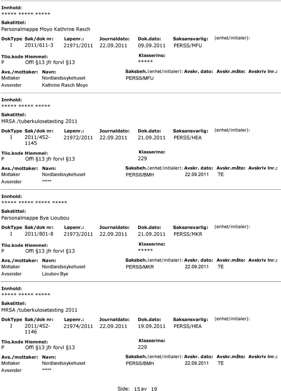 dato: Avskr.måte: Avskriv lnr.: ERSS/BMH TE ersonalmappe Bye Lioubou 2011/801-8 21973/2011 21.09.2011 ERSS/MKR Avs./mottaker: Navn: Saksbeh. Avskr. dato: Avskr.