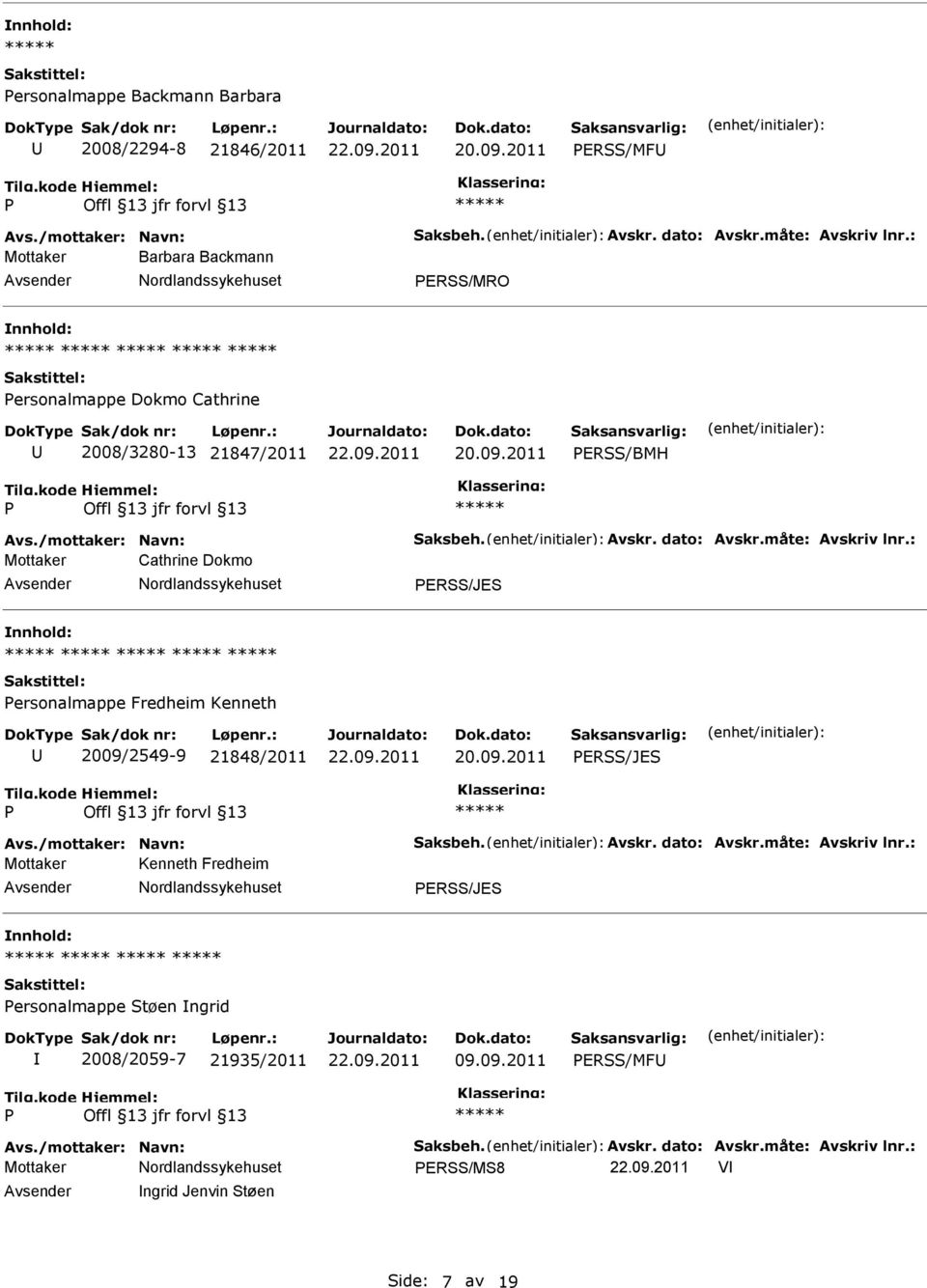 : Mottaker Cathrine Dokmo ERSS/JES ersonalmappe Fredheim Kenneth 2009/2549-9 21848/2011 ERSS/JES Avs./mottaker: Navn: Saksbeh. Avskr. dato: Avskr.måte: Avskriv lnr.