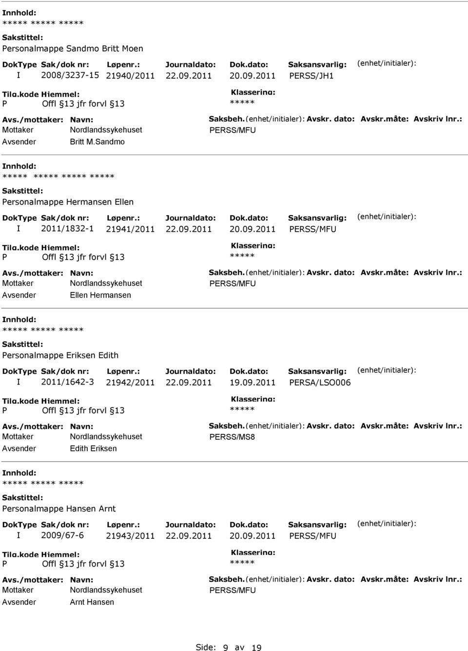 : ERSS/MF Ellen Hermansen ersonalmappe Eriksen Edith 2011/1642-3 21942/2011 19.09.2011 ERSA/LSO006 Avs./mottaker: Navn: Saksbeh. Avskr. dato: Avskr.