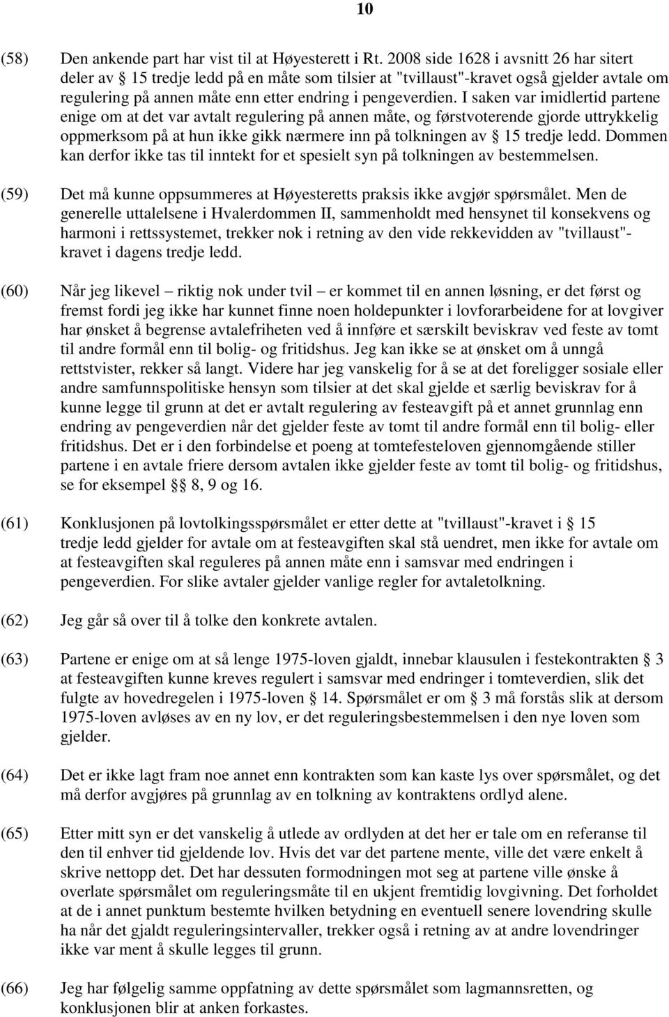 I saken var imidlertid partene enige om at det var avtalt regulering på annen måte, og førstvoterende gjorde uttrykkelig oppmerksom på at hun ikke gikk nærmere inn på tolkningen av 15 tredje ledd.