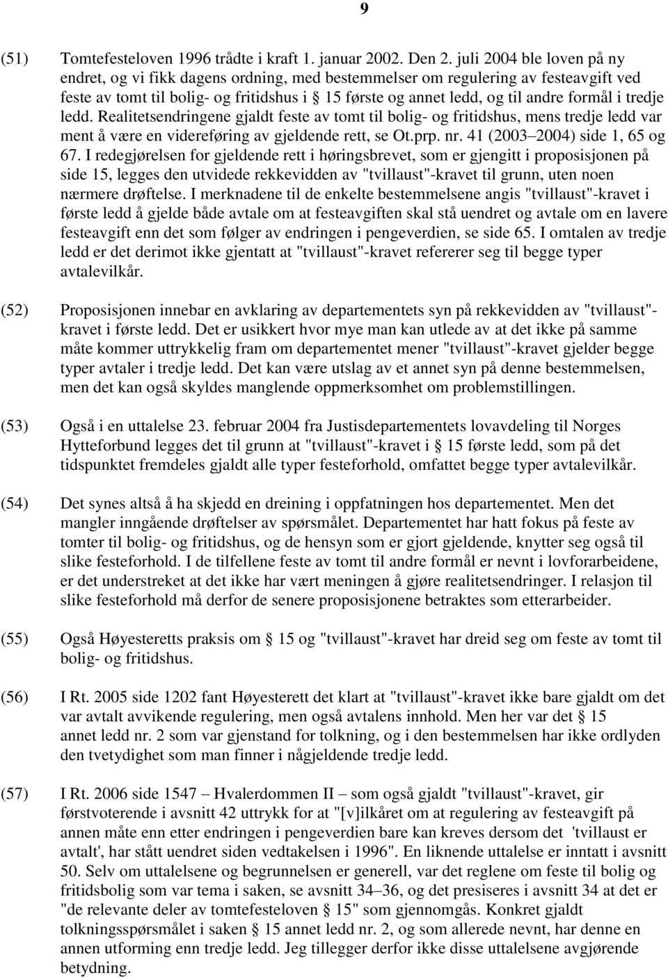 tredje ledd. Realitetsendringene gjaldt feste av tomt til bolig- og fritidshus, mens tredje ledd var ment å være en videreføring av gjeldende rett, se Ot.prp. nr. 41 (2003 2004) side 1, 65 og 67.