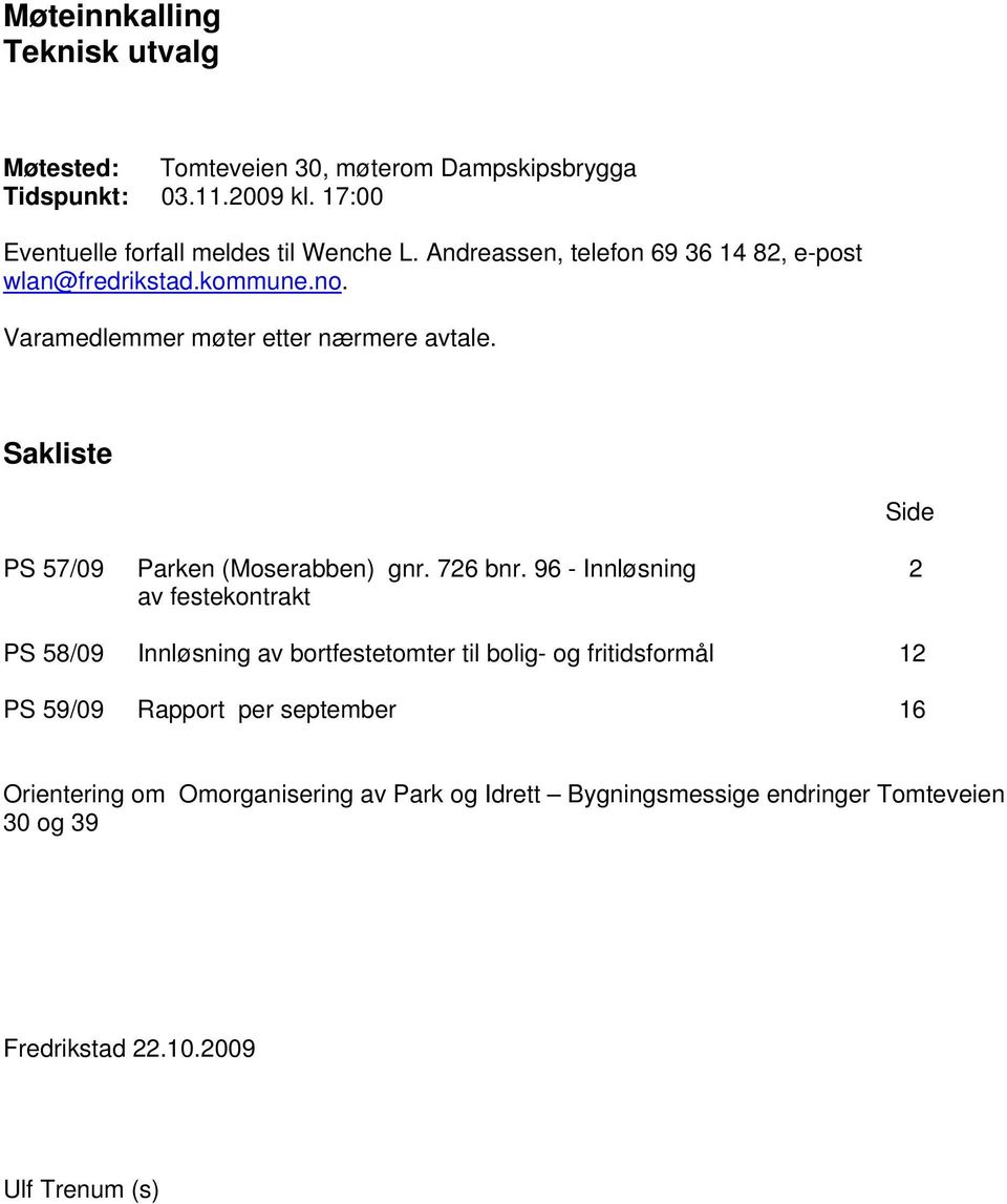 Varamedlemmer møter etter nærmere avtale. Sakliste PS 57/09 Parken (Moserabben) gnr. 726 bnr.