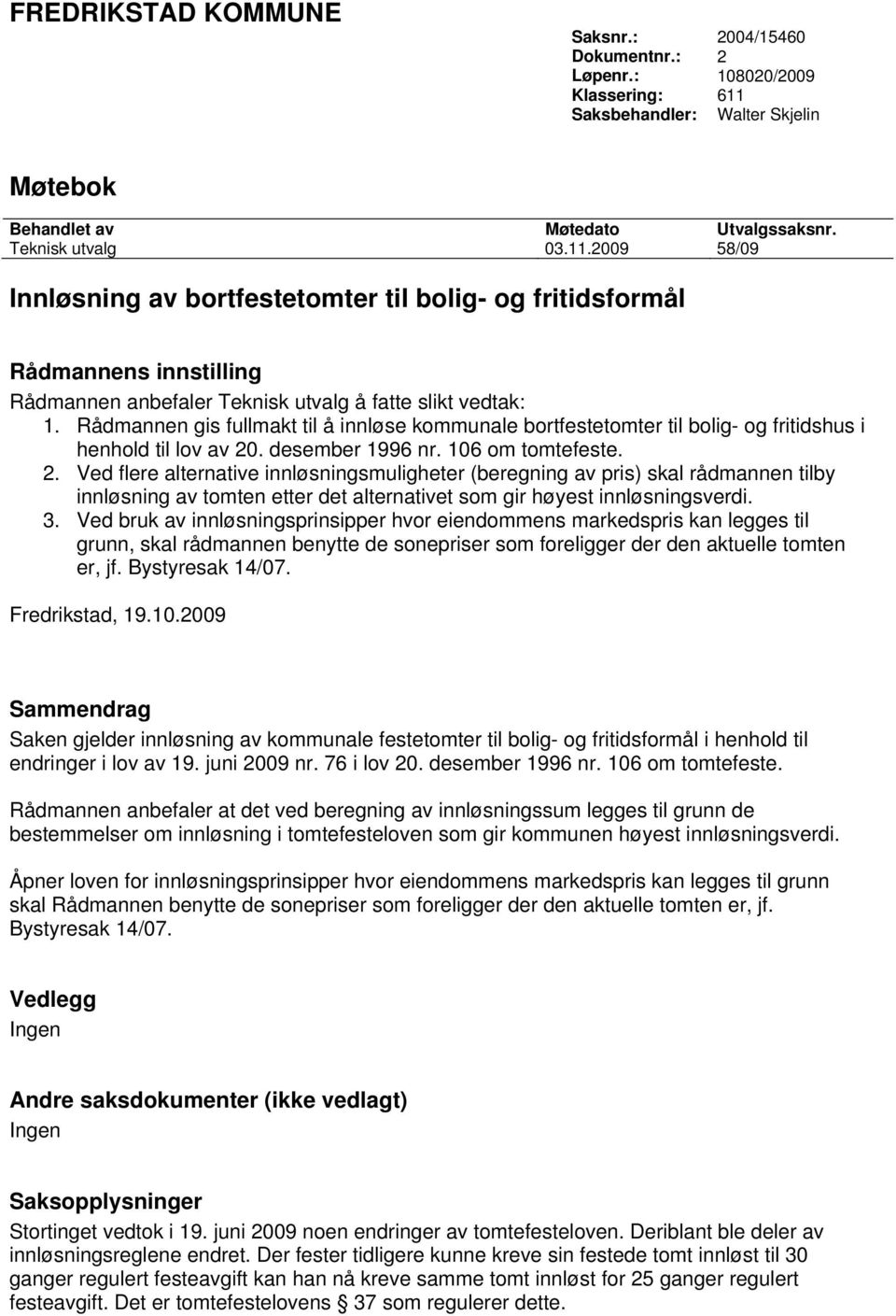 2009 58/09 Innløsning av bortfestetomter til bolig- og fritidsformål Rådmannens innstilling Rådmannen anbefaler Teknisk utvalg å fatte slikt vedtak: 1.