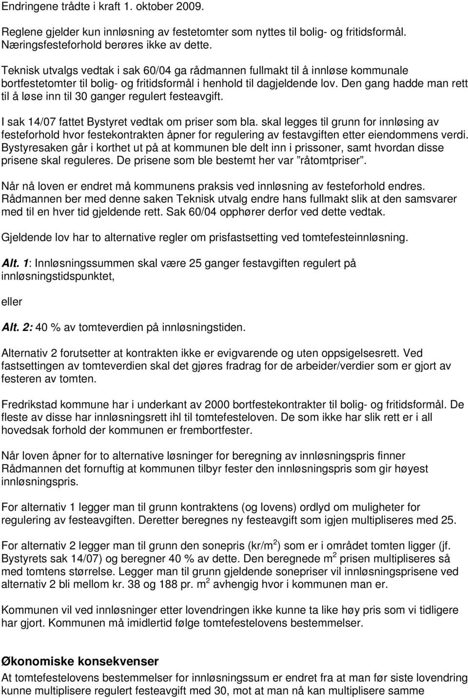 Den gang hadde man rett til å løse inn til 30 ganger regulert festeavgift. I sak 14/07 fattet Bystyret vedtak om priser som bla.