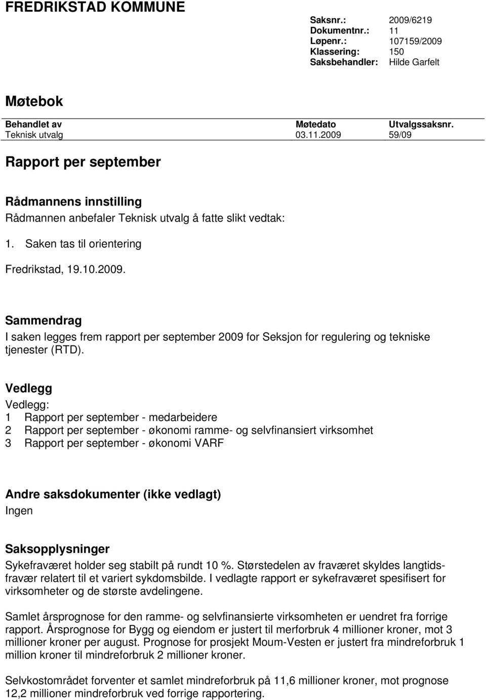 Vedlegg Vedlegg: 1 Rapport per september - medarbeidere 2 Rapport per september - økonomi ramme- og selvfinansiert virksomhet 3 Rapport per september - økonomi VARF Andre saksdokumenter (ikke