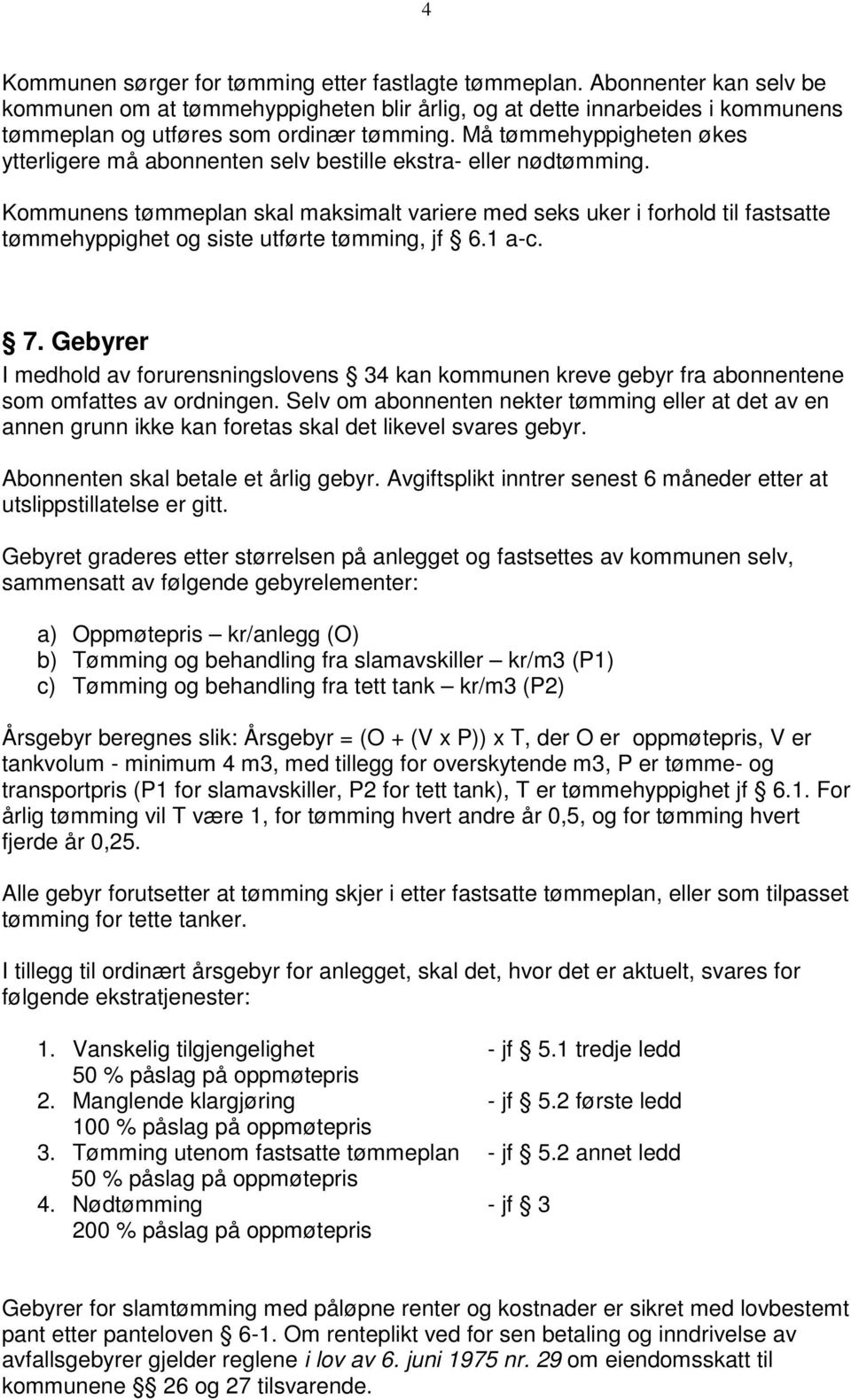 Må tømmehyppigheten økes ytterligere må abonnenten selv bestille ekstra- eller nødtømming.