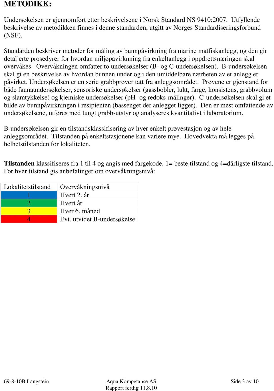 Standarden beskriver metoder for måling av bunnpåvirkning fra marine matfiskanlegg, og den gir detaljerte prosedyrer for hvordan miljøpåvirknning fra enkeltanlegg i oppdrettsnæringen skal overvåkes.