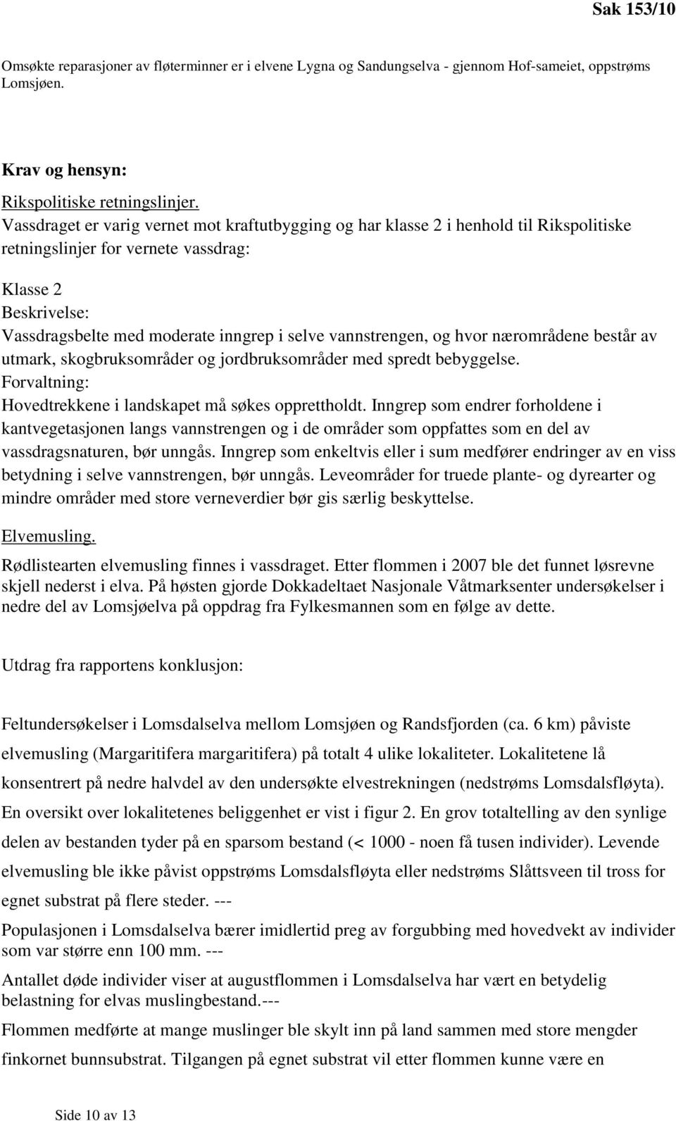 vannstrengen, og hvor nærområdene består av utmark, skogbruksområder og jordbruksområder med spredt bebyggelse. Forvaltning: Hovedtrekkene i landskapet må søkes opprettholdt.