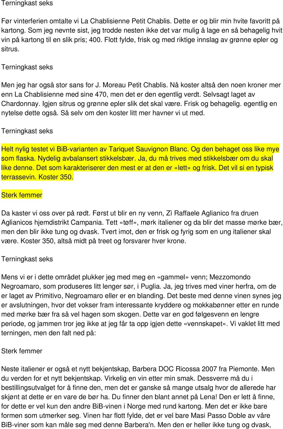 Men jeg har også stor sans for J. Moreau Petit Chablis. Nå koster altså den noen kroner mer enn La Chablisienne med sine 470, men det er den egentlig verdt. Selvsagt laget av Chardonnay.