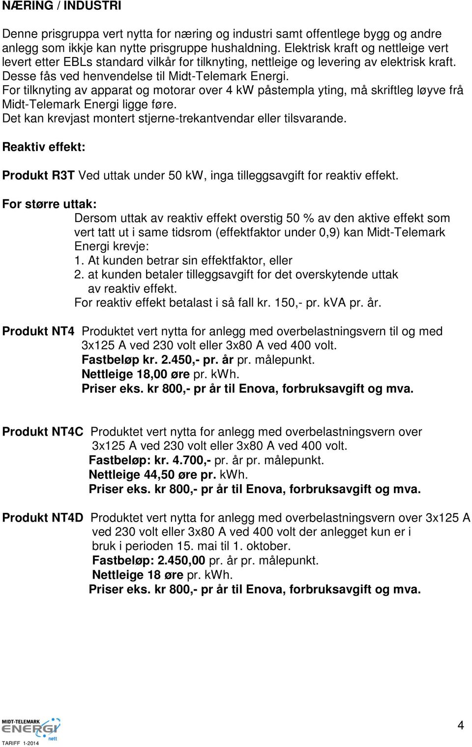 For tilknyting av apparat og motorar over 4 kw påstempla yting, må skriftleg løyve frå Midt-Telemark Energi ligge føre. Det kan krevjast montert stjerne-trekantvendar eller tilsvarande.