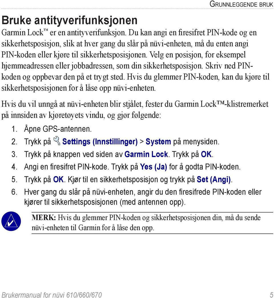 Velg en posisjon, for eksempel hjemmeadressen eller jobbadressen, som din sikkerhetsposisjon. Skriv ned PINkoden og oppbevar den på et trygt sted.