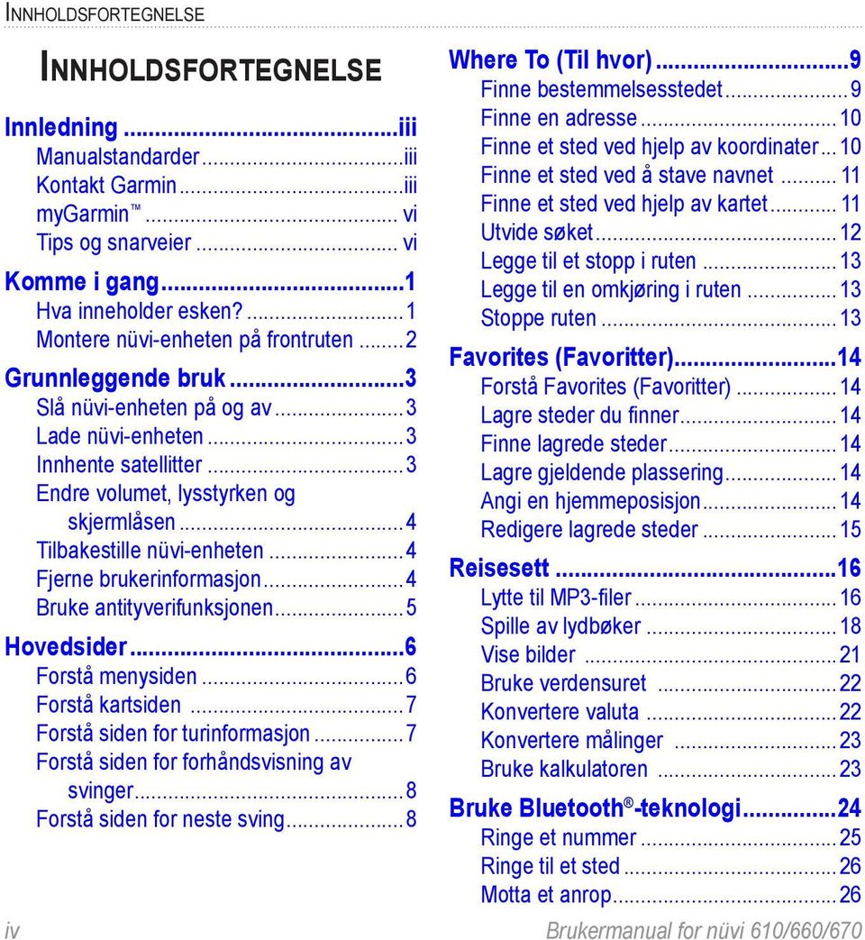 ..4 Tilbakestille nüvi-enheten...4 Fjerne brukerinformasjon...4 Bruke antityverifunksjonen...5 Hovedsider...6 Forstå menysiden...6 Forstå kartsiden...7 Forstå siden for turinformasjon.