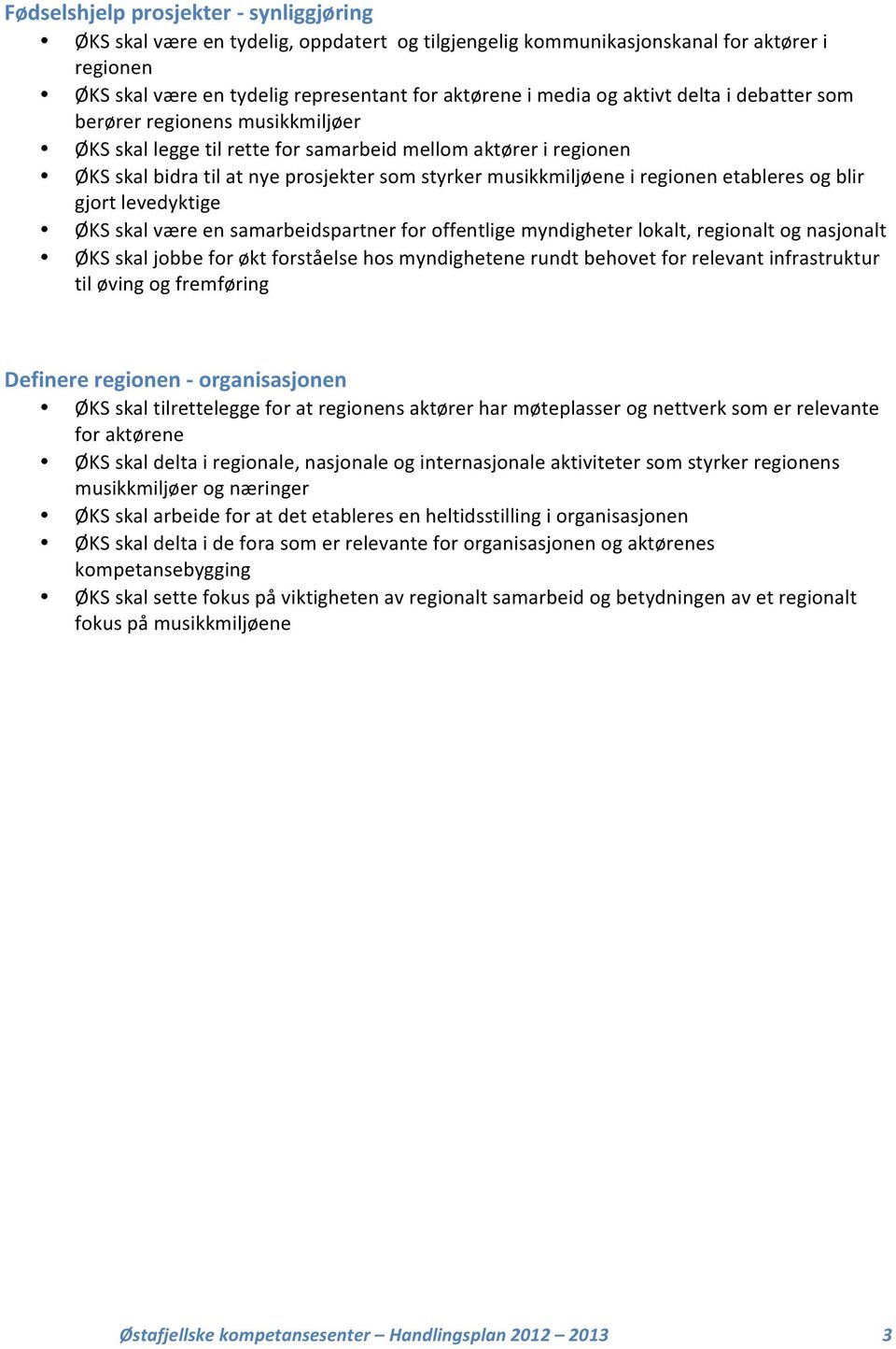 etableres og blir gjort levedyktige ØKS skal være en samarbeidspartner for offentlige myndigheter lokalt, regionalt og nasjonalt ØKS skal jobbe for økt forståelse hos myndighetene rundt behovet for