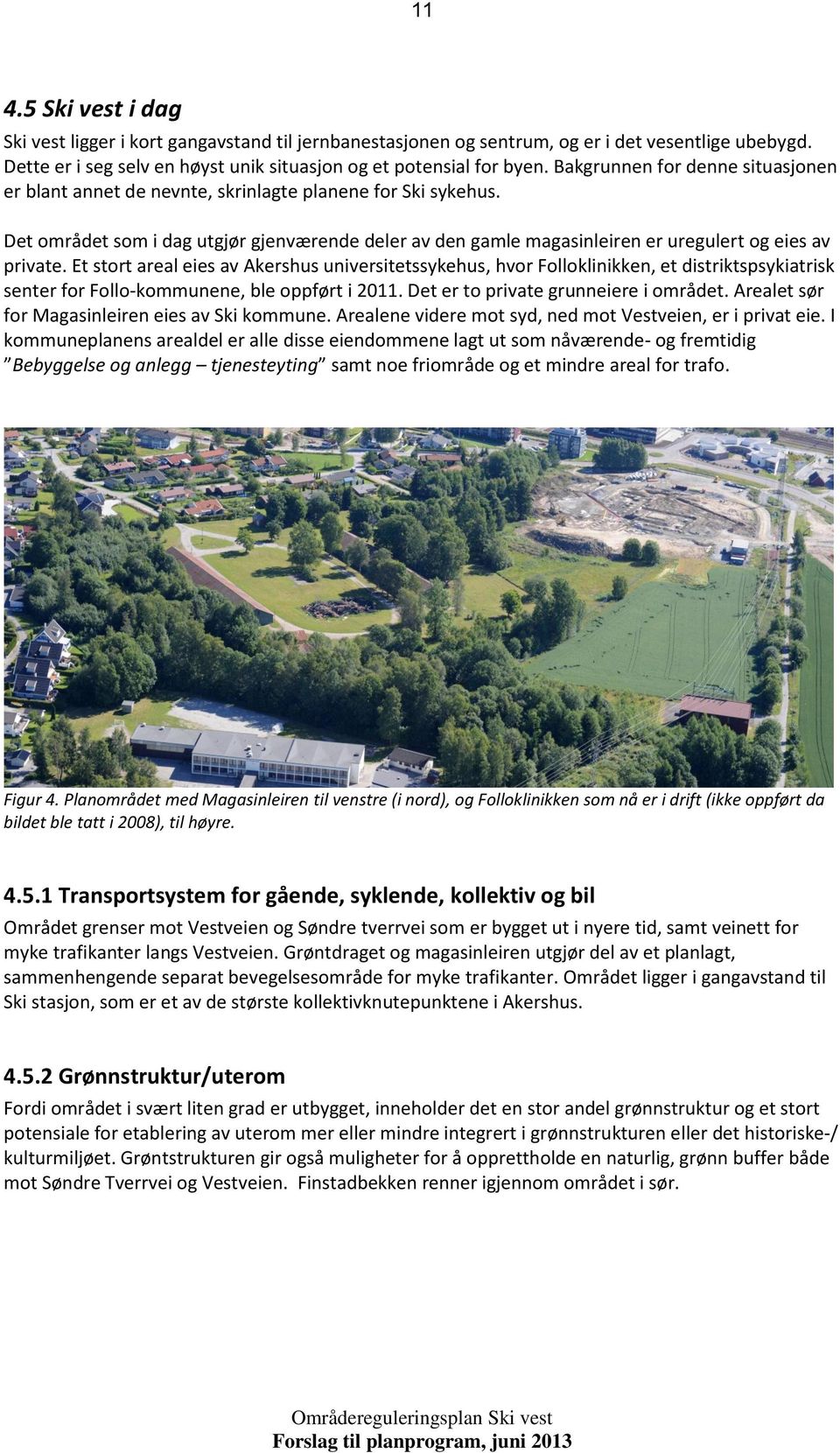 Et strt areal eies av Akershus universitetssykehus, hvr Fllklinikken, et distriktspsykiatrisk senter fr Fll-kmmunene, ble ppført i 2011. Det er t private grunneiere i mrådet.