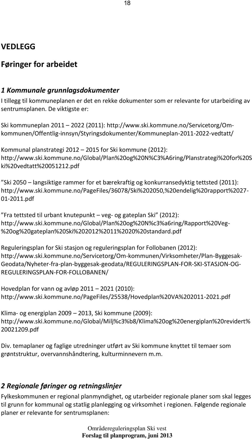 ski.kmmune.n/glbal/plan%20g%20n%c3%a6ring/planstrategi%20fr%20s ki%20vedtatt%20051212.pdf Ski 2050 langsiktige rammer fr et bærekraftig g knkurransedyktig tettsted (2011): http://www.ski.kmmune.n/pagefiles/36078/ski%202050,%20endelig%20rapprt%2027-01-2011.