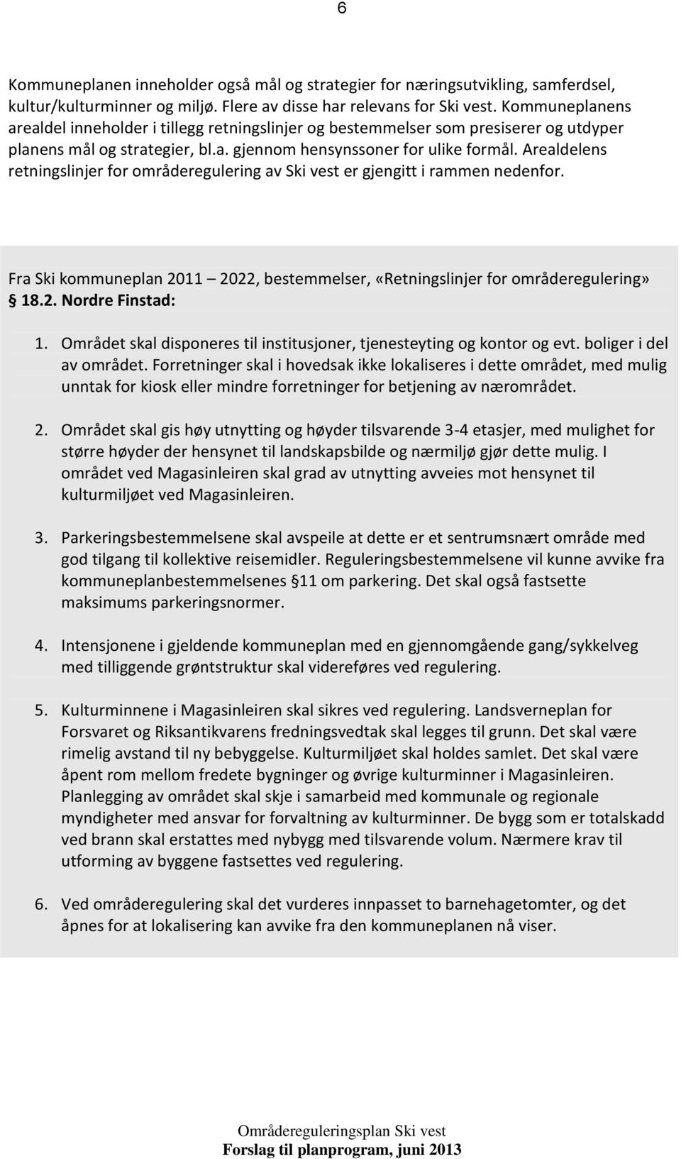 Arealdelens retningslinjer fr mråderegulering av Ski vest er gjengitt i rammen nedenfr. Fra Ski kmmuneplan 2011 2022, bestemmelser, «Retningslinjer fr mråderegulering» 18.2. Nrdre Finstad: 1.