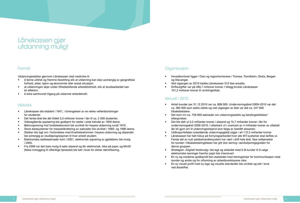 sosial situasjon. at utdanningen skjer under tilfredsstillende arbeidsforhold, slik at studiearbeidet kan bli effektivt. å sikre samfunnet tilgang på utdannet arbeidskraft.