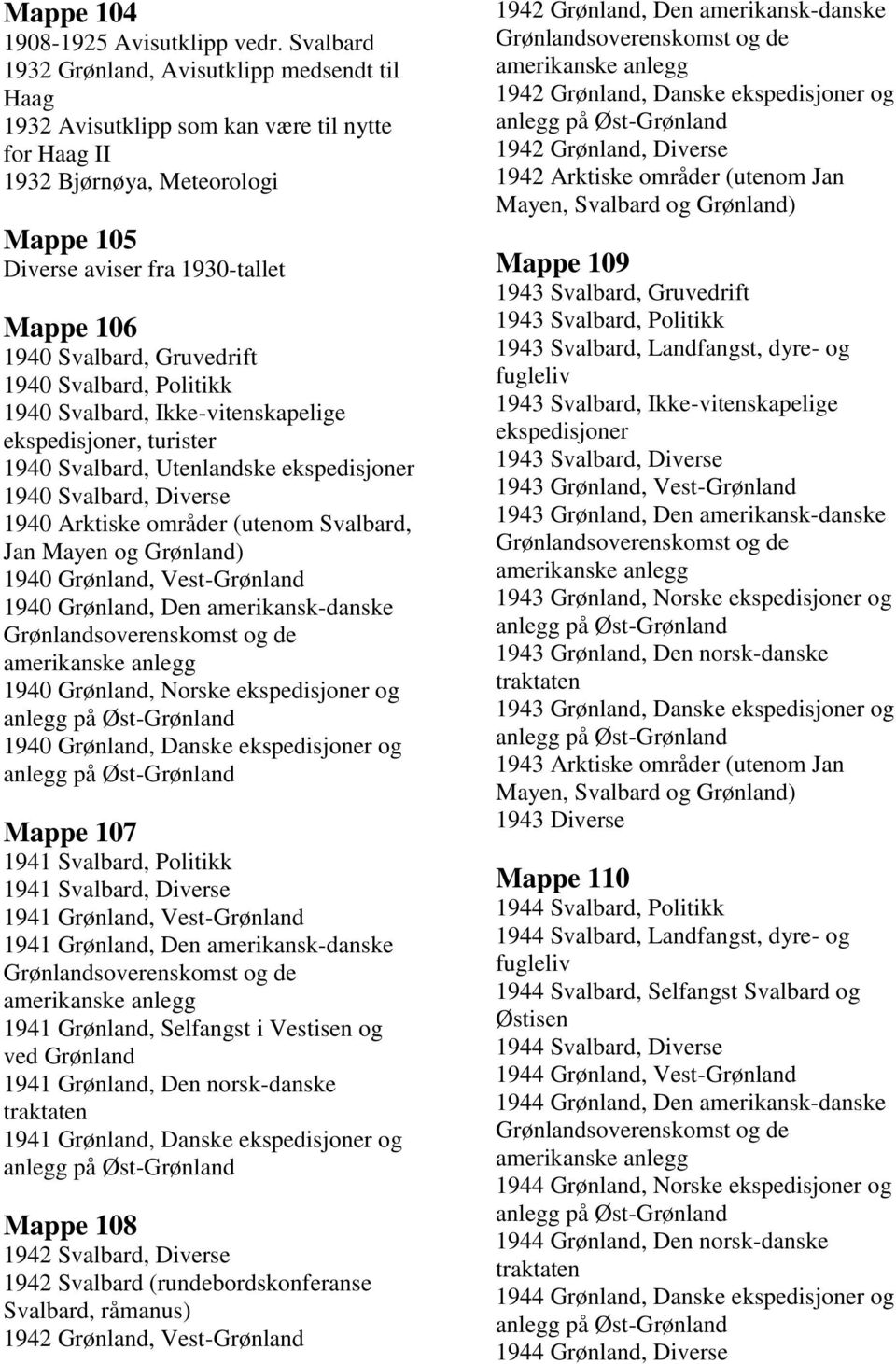 Gruvedrift 1940 Svalbard, Politikk 1940 Svalbard, Ikke-vitenskapelige, turister 1940 Svalbard, Utenlandske 1940 Svalbard, Diverse 1940 Arktiske områder (utenom Svalbard, Jan Mayen og Grønland) 1940