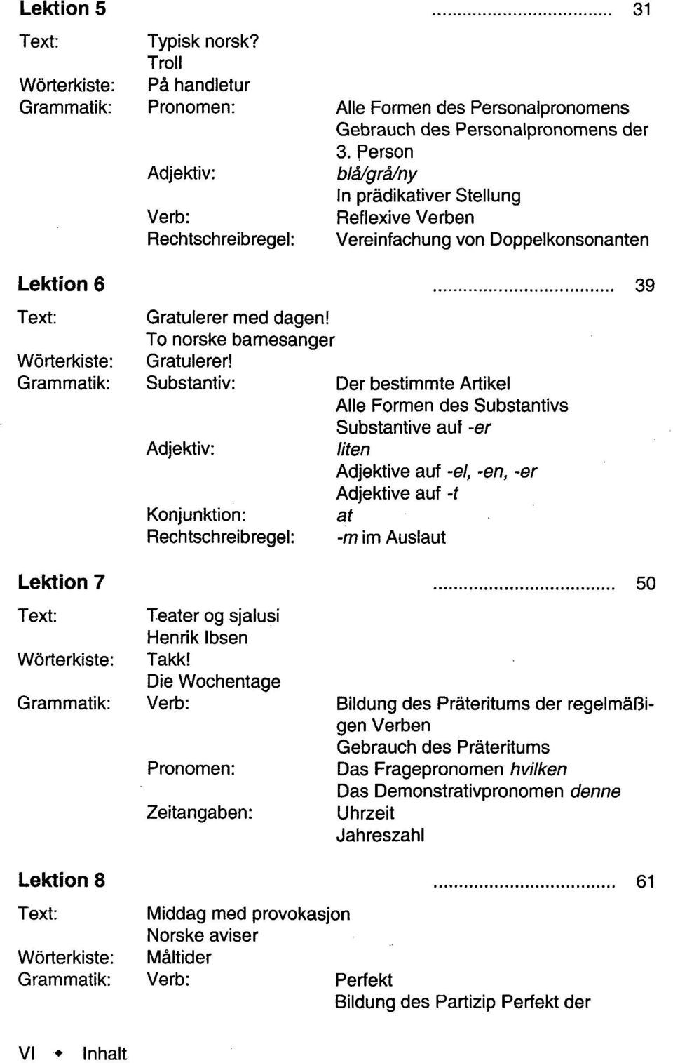 Rechtschreibregel: Der bestimmte Artikel Alle Formen des Substantivs Substantive auf -er Uten Adjektive auf -el, -en, -er Adjektive auf -f at -m im Auslaut 39 Lektion 7 Teater og sjalusi Henrik