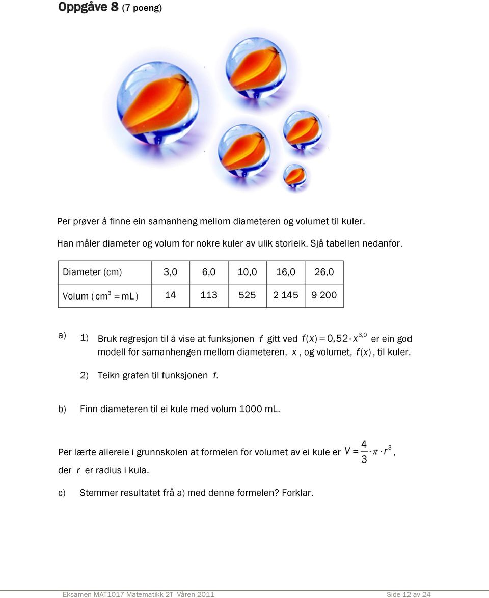 samanhengen mellom diameteren, x, og volumet, fx, ( ) til kuler. 2) Teikn grafen til funksjonen f. b) Finn diameteren til ei kule med volum 1000 ml.