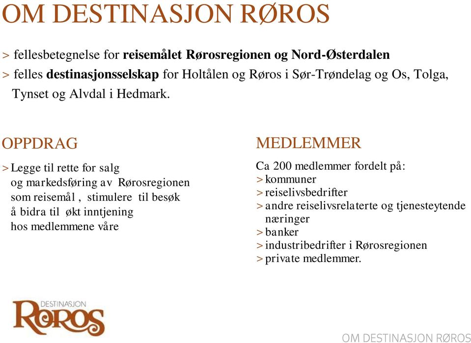 OPPDRAG > Legge til rette for salg og markedsføring av Rørosregionen som reisemål, stimulere til besøk å bidra til økt inntjening hos