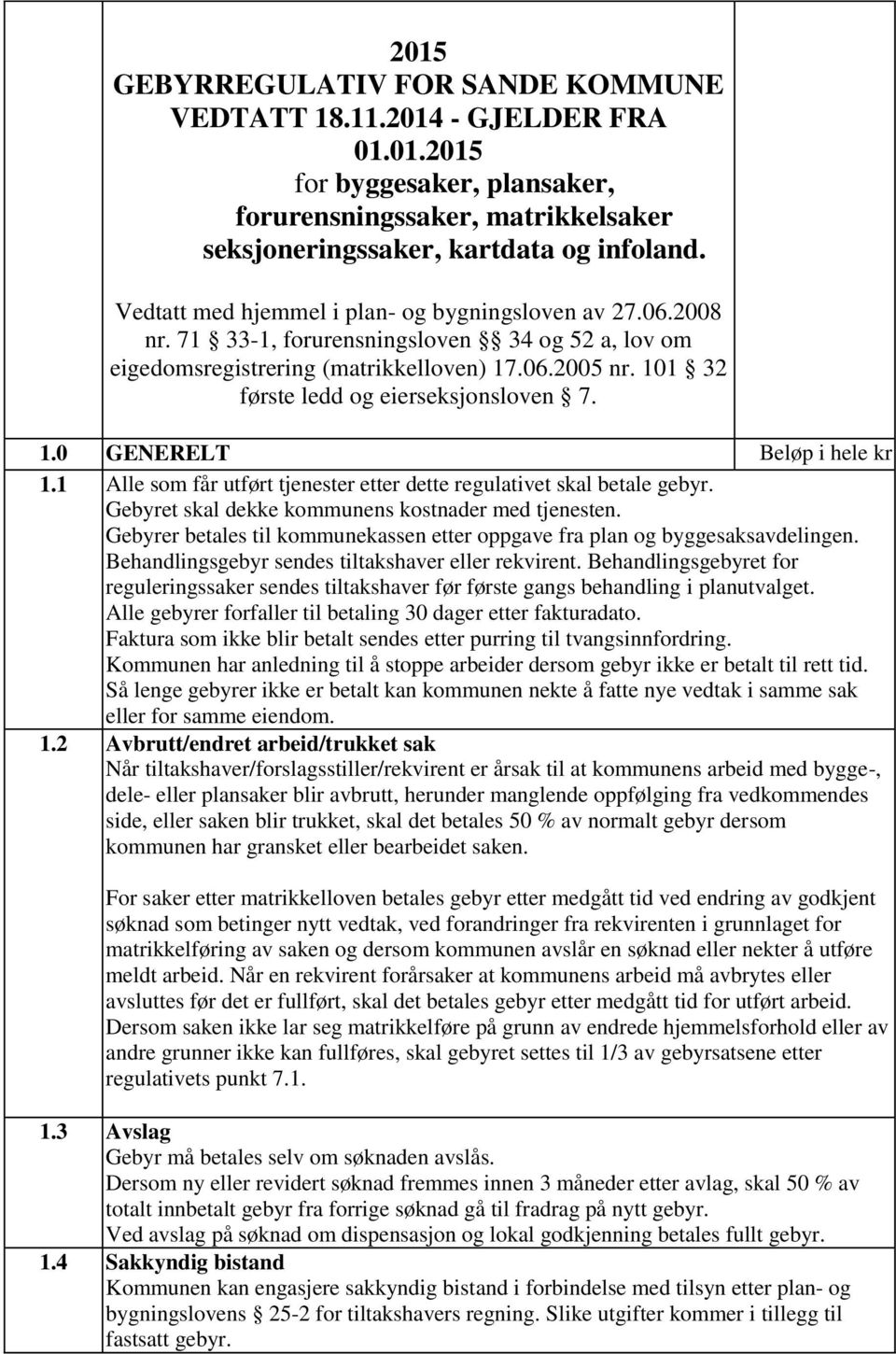 101 32 første ledd og eierseksjonsloven 7. 1.0 GENERELT Beløp i hele kr 1.1 Alle som får utført tjenester etter dette regulativet skal betale gebyr.