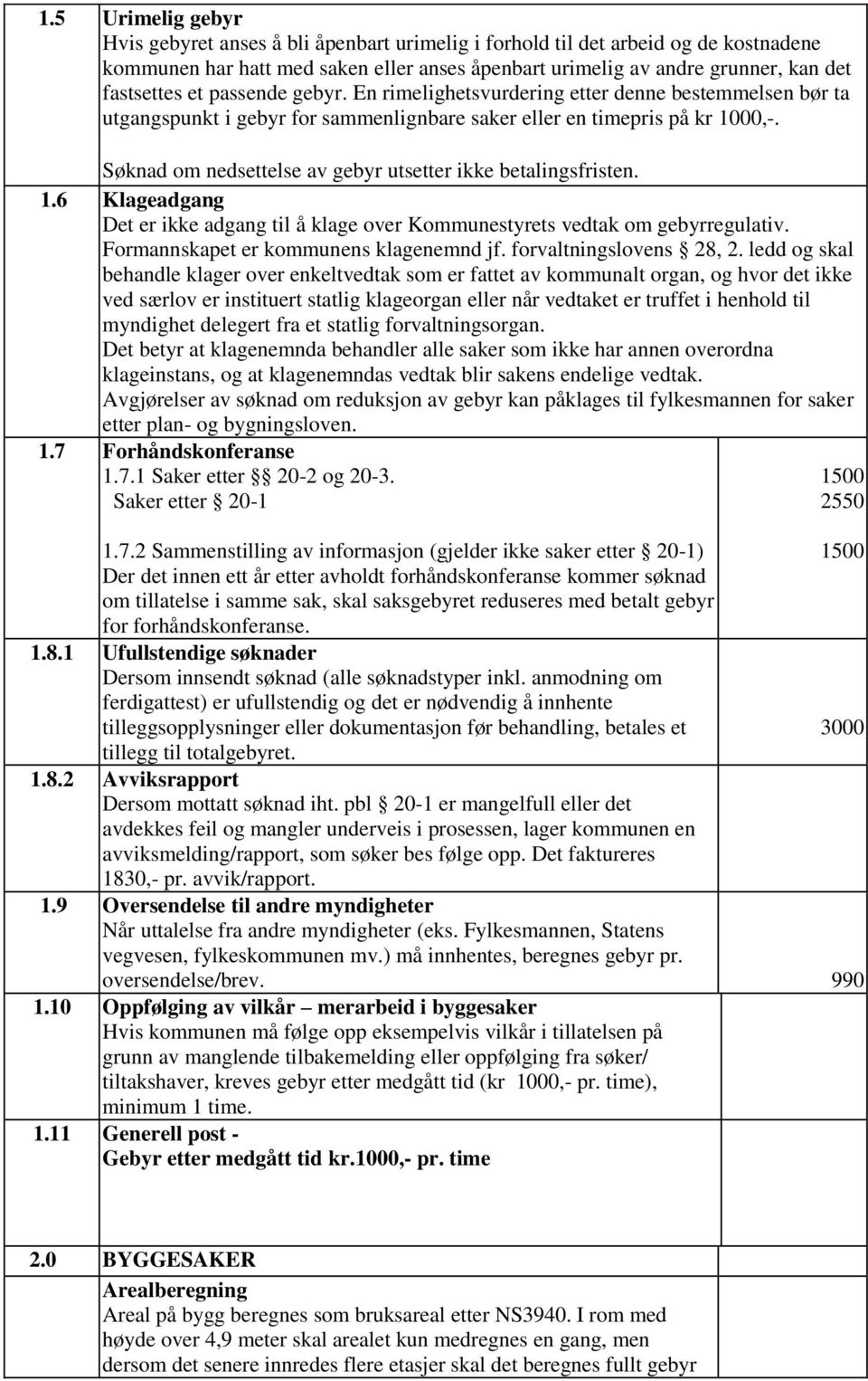 Søknad om nedsettelse av gebyr utsetter ikke betalingsfristen. 1.6 Klageadgang Det er ikke adgang til å klage over Kommunestyrets vedtak om gebyrregulativ. Formannskapet er kommunens klagenemnd jf.