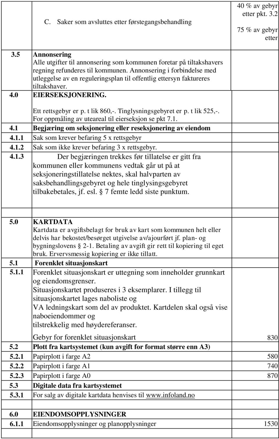 Annonsering i forbindelse med utleggelse av en reguleringsplan til offentlig ettersyn faktureres tiltakshaver. 4.0 EIERSEKSJONERING. Ett rettsgebyr er p. t lik 860,-. Tinglysningsgebyret er p.