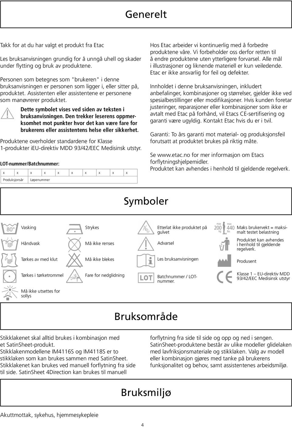 Dette symbolet vises ved siden av teksten i bruksanvisningen. Den trekker leserens oppmerksomhet mot punkter hvor det kan være fare for brukerens eller assistentens helse eller sikkerhet.